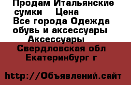 Продам Итальянские сумки. › Цена ­ 3 000 - Все города Одежда, обувь и аксессуары » Аксессуары   . Свердловская обл.,Екатеринбург г.